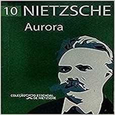 Aurora: Nietzsche - Coleção o Essencial de Nietzsche - 10