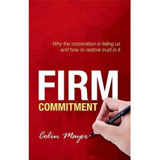 Firm Commitment  - Why The Corporation Is Failing Us And How To Restore Trust In It