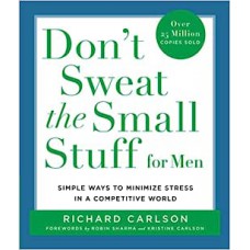 Dont Sweat the Small Stuff for Men: Simple Ways to Minimize Stress in a Competitive World