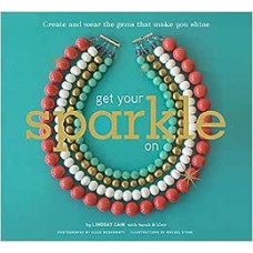 Get Your Sparkle On: Create and Wear the Gems that Make You Shine
