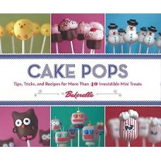 Cake Pops By Bakerella - Tips, Tricks, And Recipes For More Than 40 Irresistible Mini Treats