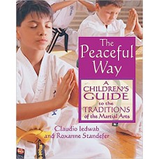 The Peaceful Way: A Children''''''''s Guide to the Traditions of the Martial Arts
