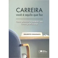 CARREIRA - VOCE E AQUILO QUE FAZ - COMO PLANEJAR E CONDUZIR SEU FUTURO PROF