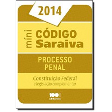 Mini Código Saraiva de Processo Penal 2014: Constituição Federal e Legislação Complementar