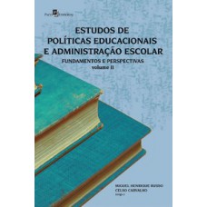 Estudos de Políticas Educacionais e Administração Escolar: Fundamentos e Perspectivas - Vol.2