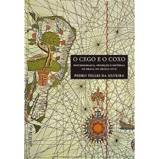 Cego e o Coxo, O: Historiografia, Erudição e Retórica no Brasil do Século Xviii