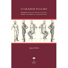 Grande Fulcro, O: Representação do Corpo e Cultura Médica no Portugal Renascentista