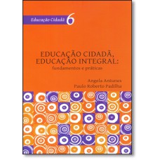 Educação Cidadã, Educação Integral: Fundamentos e Práticas - Vol. 6