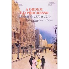 Ordem e o Progresso, A - o Brasil de 1870 a 19