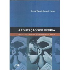 Educação Sob Medida, A - Os Testes Psicologicos e o Higienismo no Brasil