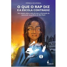Oque o Rap Diz e a Escola Contradiz: Um Estudo Sobre a Arte De Rua e a Formação Da Juventude Na Periferia De São Paulo