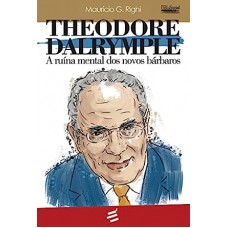 Theodore Dalrymple: A Ruína Mental dos Novos Bárbaros - Coleção Biblioteca Crítica Social