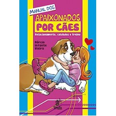 Manual dos Apaixonados por Cães: Relacionamento, Cuidados e Treino