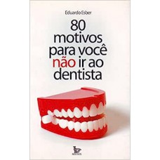 80 Motivos Para Voce Nao Ir Mais ao Dentista
