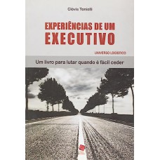 Experiencias de Um Executivo - Um Livro Para Lutar Quando É Facil Ceder